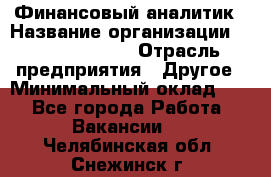 Финансовый аналитик › Название организации ­ Michael Page › Отрасль предприятия ­ Другое › Минимальный оклад ­ 1 - Все города Работа » Вакансии   . Челябинская обл.,Снежинск г.